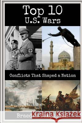 Top 10 U.S. Wars: Conflicts That Shaped a Nation Braeden Templeton 9781532783166 Createspace Independent Publishing Platform - książka