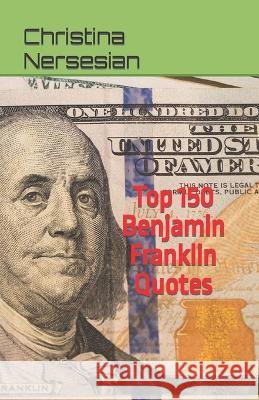 Top 150 Benjamin Franklin Quotes Christina Nersesian 9798845814678 Independently Published - książka