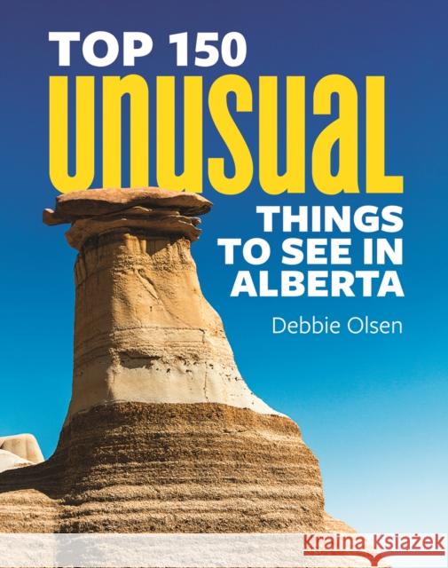 Top 150 Unusual Things to See in Alberta Debbie Olsen 9780228103721 Firefly Books Ltd - książka