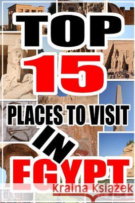 Top 15 Places to Visit in Egypt J. Bourne 9781522894360 Createspace Independent Publishing Platform - książka