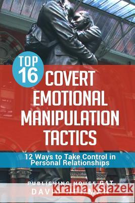 Top 16 Covert Emotional Manipulation Tactics: 12 Ways to Take Control in Personal Relationships David Newman 9781983667817 Createspace Independent Publishing Platform - książka