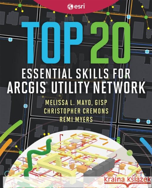 Top 20 Essential Skills for ArcGIS Utility Network Remi Myers 9781589488274 Esri Press - książka