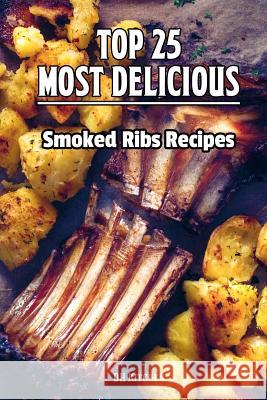 TOP 25 Most Delicious Smoked Ribs Recipes: That Will Make you Cook Like a Pro Delgado, Marvin 9781514668825 Createspace - książka