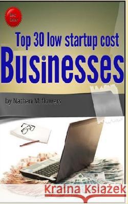 Top 30 Low Start Up Cost Businesses Nathan M. Flowers 9781537658629 Createspace Independent Publishing Platform - książka
