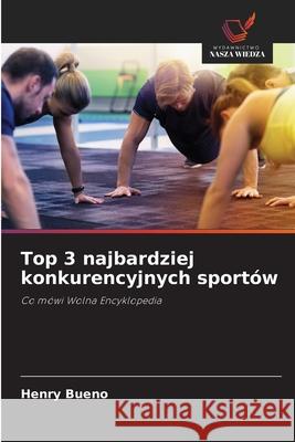 Top 3 najbardziej konkurencyjnych sportów Bueno, Henry 9786208792107 Wydawnictwo Nasza Wiedza - książka