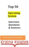 Top 50 Operating System Interview Questions & Answers Knowledge Powerhouse 9781720224105 Independently Published