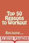 Top 50 Reasons to Workout: Because... Heather E. O'Hagan 9781492878346 Createspace