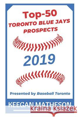 Top-50 Toronto Blue Jays Prospects, 2019: Presented by Baseball Toronto Julia Kreuz Keegan Matheson 9781795763318 Independently Published - książka