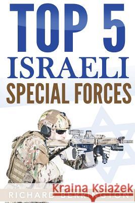 Top 5 Israeli Special Forces: Special Forces, Israel, Special Operations, Special Operator, Navy Seals, Delta Force, SAS Richard Berrington 9781535086301 Createspace Independent Publishing Platform - książka