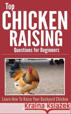 Top Chicken Raising Questions for Beginners: Learn How To Raise Your Backyard Chicken Nelson, Norman 9781500758899 Createspace - książka