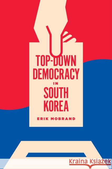 Top-Down Democracy in South Korea Erik (Associate Professor, Seoul National University) Mobrand 9780295745473 University of Washington Press - książka