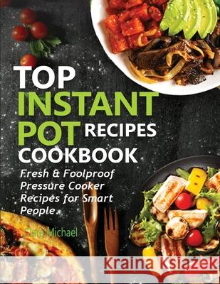 Top Instant Pot Recipes Cookbook: Fresh & Foolproof Pressure Cooker Recipes for Smart People Clara Michael 9781952504587 Francis Michael Publishing Company - książka