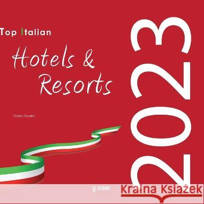 Top Italian Hotels & Resorts 2023 Ovidio Guaita 9781908310668 Palidano Press - książka