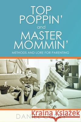 Top Poppin' And Master Mommin': Methods and Lore for Parenting Daniel Curry 9781648037528 Westwood Books Publishing, LLC - książka