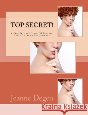 Top Secret!: A Complete and Powerful Business Guide for Salon Professionals Jeanne E. Degen 9781940128177 Jeanne Degen - książka