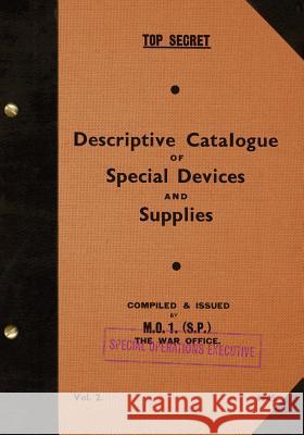 TOP SECRET Descriptive Catalogue of Special Devices and Supplies, Volume II: 1945 Executive, Special Operations 9781977625366 Createspace Independent Publishing Platform - książka