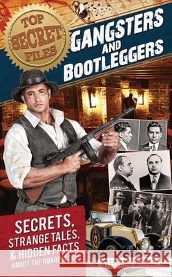 Top Secret Files: Gangsters and Bootleggers, Secrets, Strange Tales, and Hidden Facts about the Roaring 20s Bearce, Stephanie 9781618214614 Prufrock Press - książka