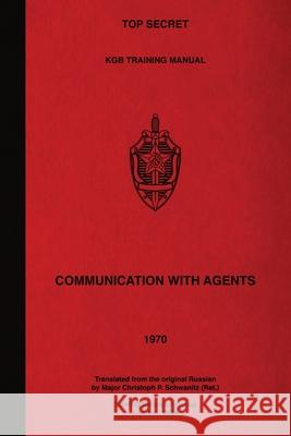 Top Secret KGB Training Manual Communication With Agents First Main Directorate Kgb Christoph P. Schwanitz 9781925907544 Conflict Research Group - książka