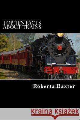 Top Ten Facts about Trains Roberta Baxter 9781981430826 Createspace Independent Publishing Platform - książka