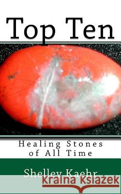 Top Ten Healing Stones of All Time Shelley Kaehr 9781534677128 Createspace Independent Publishing Platform - książka