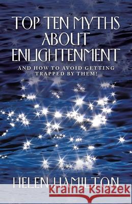 Top Ten Myths About Enlightenment: And How to Avoid Getting Trapped by Them! Helen Hamilton 9781982283735 Balboa Press UK - książka