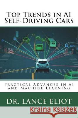 Top Trends in AI Self-Driving Cars: Practical Advances in AI and Machine Learning Dr Lance B. Eliot 9780692157602 Lbe Press Publishing - książka