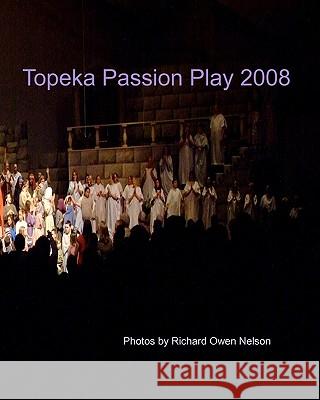 Topeka Passion Play 2008: Selected Views For Participants Nelson, Richard Owen 9781438218137 Createspace - książka