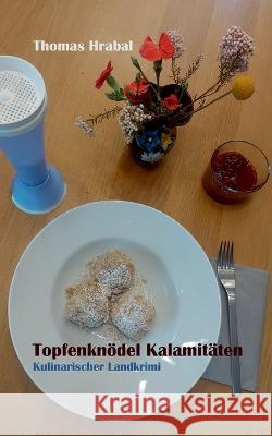 Topfenkn?del Kalamit?ten: Kulinarischer Landkrimi Thomas Hrabal 9783744839655 Bod - Books on Demand - książka