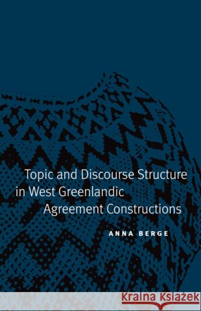 Topic and Discourse Structure in West Greenlandic Agreement Constructions Anna Berge 9780803216457 University of Nebraska Press - książka