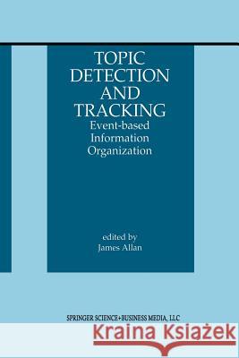Topic Detection and Tracking: Event-Based Information Organization Allan, James 9781461353119 Springer - książka