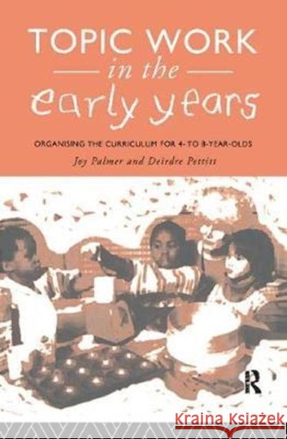 Topic Work in the Early Years: Organising the Curriculum for Four to Eight Year Olds Joy Palmer 9781138411319 Routledge - książka