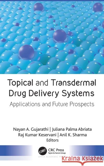 Topical and Transdermal Drug Delivery Systems: Applications and Future Prospects Nayan A. Gujarathi Juliana Palma Abriata Anil K. Sharma 9781774910702 Apple Academic Press - książka