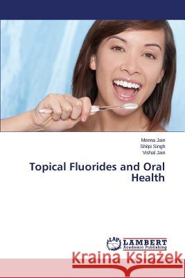 Topical Fluorides and Oral Health Jain Meena                               Singh Shilpi                             Jain Vishal 9783659624346 LAP Lambert Academic Publishing - książka