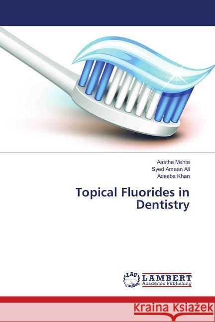 Topical Fluorides in Dentistry Mehta, Aastha; Amaan Ali, Syed; Khan, Adeeba 9786202025256 LAP Lambert Academic Publishing - książka