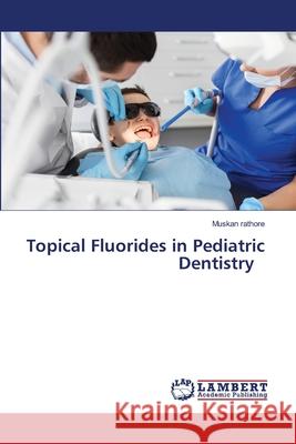 Topical Fluorides in Pediatric Dentistry Muskan Rathore 9786208445263 LAP Lambert Academic Publishing - książka