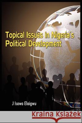Topical Issues in Nigeria's Political Development Isawa J. Elaigwu 9781906704995 Adonis & Abbey Publishers - książka