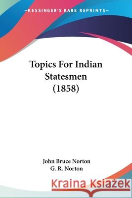 Topics For Indian Statesmen (1858) John Bruce Norton 9781437354041  - książka