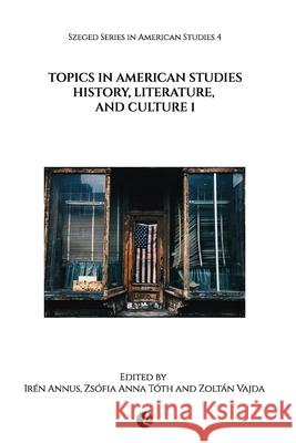Topics in American Studies: History, Literature, and Culture 1 Zs?fia Anna T?th Zolt?n Vajda Ir?n Annus 9786156872104 Americana eBooks - książka