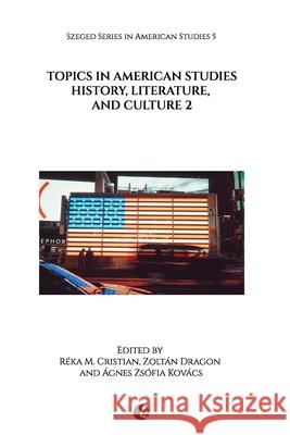 Topics in American Studies: History, Literature, and Culture 2 Zolt?n Dragon ?gnes Zs?fia Kov?cs R?ka M. Cristian 9786156872081 Americana eBooks - książka