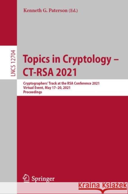 Topics in Cryptology - Ct-Rsa 2021: Cryptographers' Track at the Rsa Conference 2021, Virtual Event, May 17-20, 2021, Proceedings Paterson, Kenneth G. 9783030755386 Springer - książka