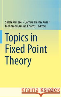 Topics in Fixed Point Theory Saleh Almezel Qamrul Hasan Ansari Mohamed Amine Khamsi 9783319015859 Springer - książka