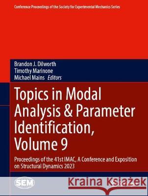 Topics in Modal Analysis & Parameter Identification, Volume 9: Proceedings of the 41st Imac, a Conference and Exposition on Structural Dynamics 2023 Brandon J. Dilworth Timothy Marinone Michael Mains 9783031349416 Springer - książka