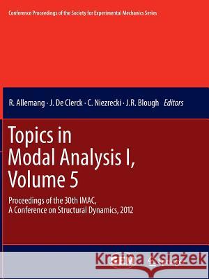 Topics in Modal Analysis I, Volume 5: Proceedings of the 30th Imac, a Conference on Structural Dynamics, 2012 Allemang, R. 9781489993854 Springer - książka