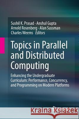 Topics in Parallel and Distributed Computing: Enhancing the Undergraduate Curriculum: Performance, Concurrency, and Programming on Modern Platforms Prasad, Sushil K. 9783030065911 Springer - książka