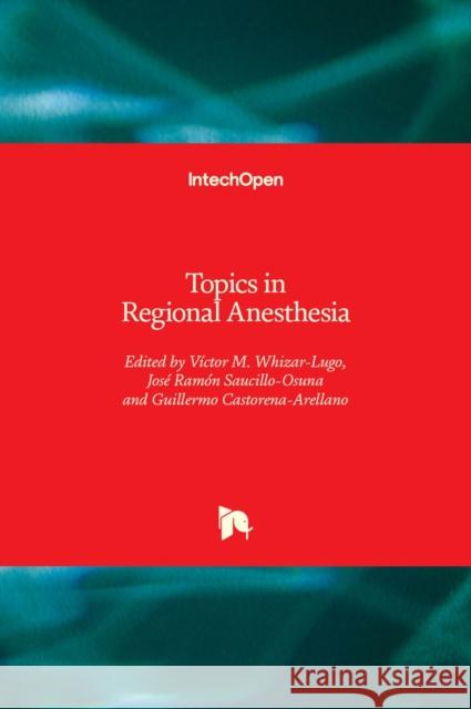 Topics in Regional Anesthesia Víctor M. Whizar-Lugo, José Ramón Saucillo-Osuna, Guillermo Castorena-Arellano 9781839695698 IntechOpen - książka