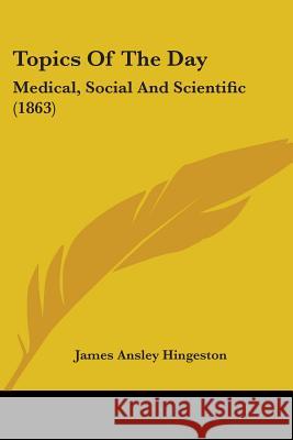 Topics Of The Day: Medical, Social And Scientific (1863) James Ans Hingeston 9781437354065  - książka