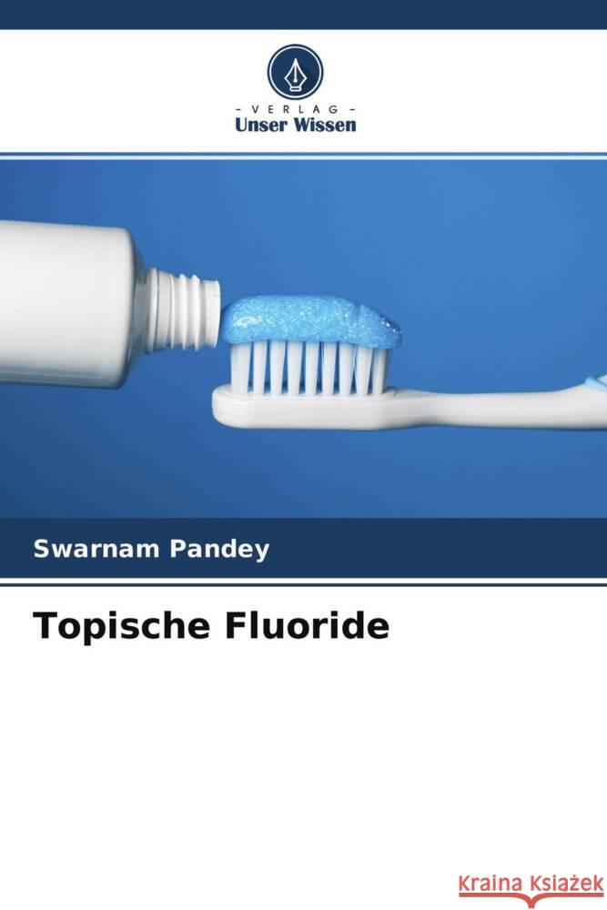 Topische Fluoride Swarnam Pandey Shilpi Dadarya 9786204564906 Verlag Unser Wissen - książka