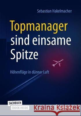 Topmanager Sind Einsame Spitze: Höhenflüge in Dünner Luft Hakelmacher, Sebastian 9783658263454 Springer - książka