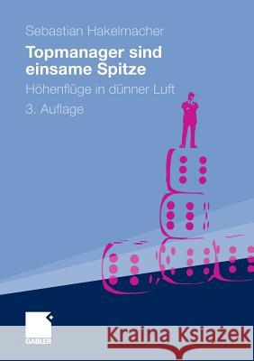 Topmanager Sind Einsame Spitze: Höhenflüge in Dünner Luft Hakelmacher, Sebastian 9783834944788 Gabler Verlag - książka