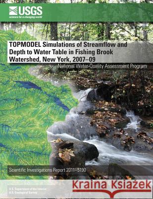 TOPMODEL Simulations of Streamflow and Depth to Water Table in Fishing Brook Watershed, New York, 2007?09 U. S. Department of the Interior 9781499632521 Createspace - książka